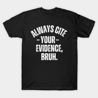 Always Cite Your Evidence Bruh T-Shirt